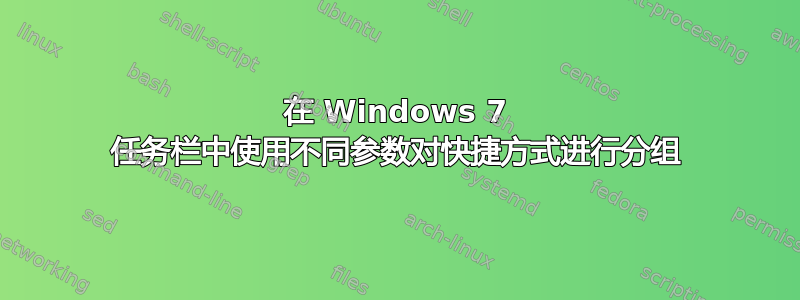 在 Windows 7 任务栏中使用不同参数对快捷方式进行分组