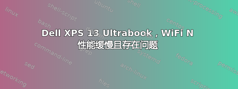 Dell XPS 13 Ultrabook，WiFi N 性能缓慢且存在问题