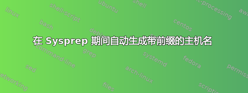 在 Sysprep 期间自动生成带前缀的主机名