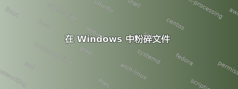 在 Windows 中粉碎文件