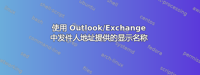 使用 Outlook/Exchange 中发件人地址提供的显示名称