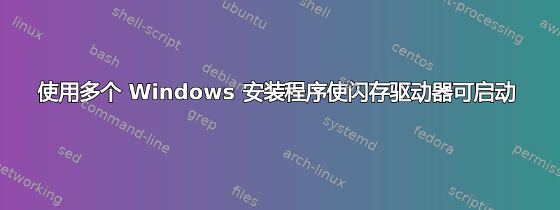 使用多个 Windows 安装程序使闪存驱动器可启动