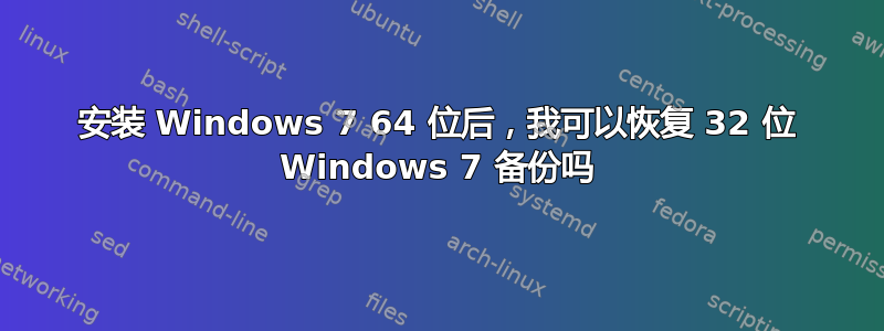 安装 Windows 7 64 位后，我可以恢复 32 位 Windows 7 备份吗