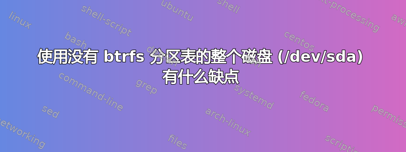 使用没有 btrfs 分区表的整个磁盘 (/dev/sda) 有什么缺点