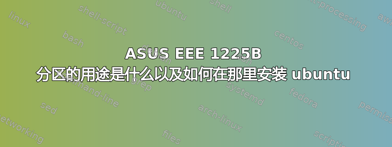 ASUS EEE 1225B 分区的用途是什么以及如何在那里安装 ubuntu