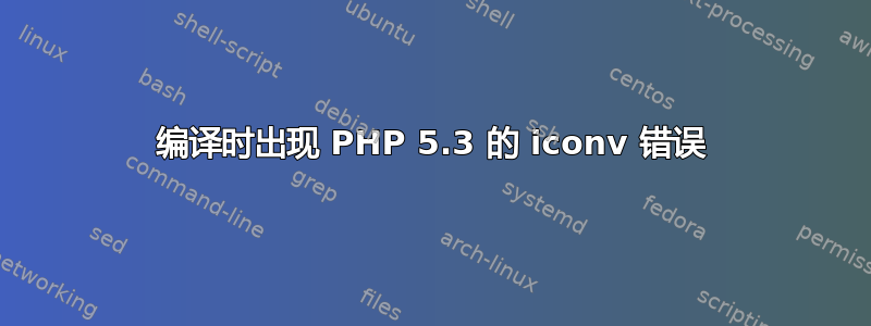 编译时出现 PHP 5.3 的 iconv 错误