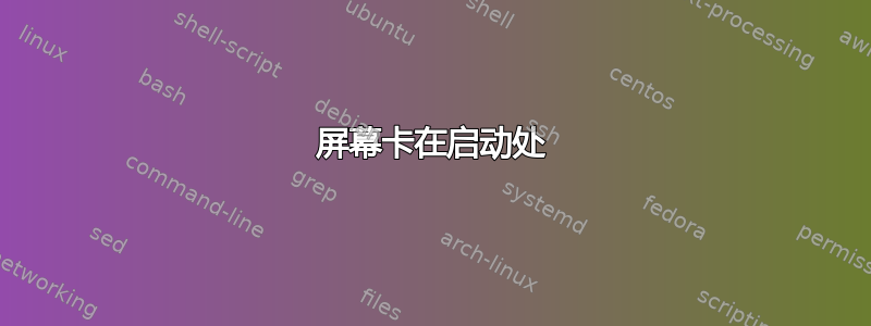 屏幕卡在启动处