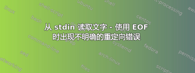 从 stdin 读取文字 - 使用 EOF 时出现不明确的重定向错误