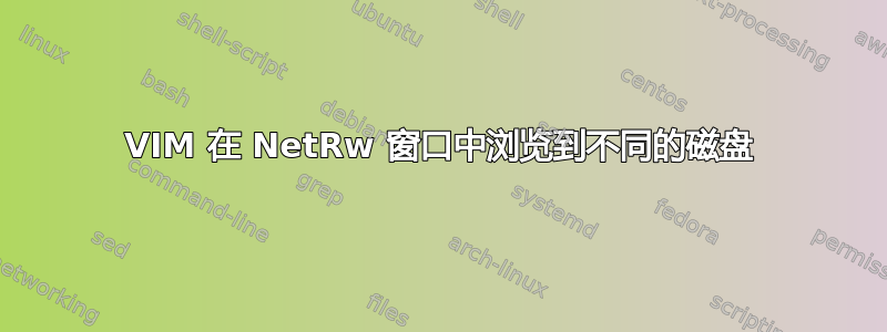 VIM 在 NetRw 窗口中浏览到不同的磁盘