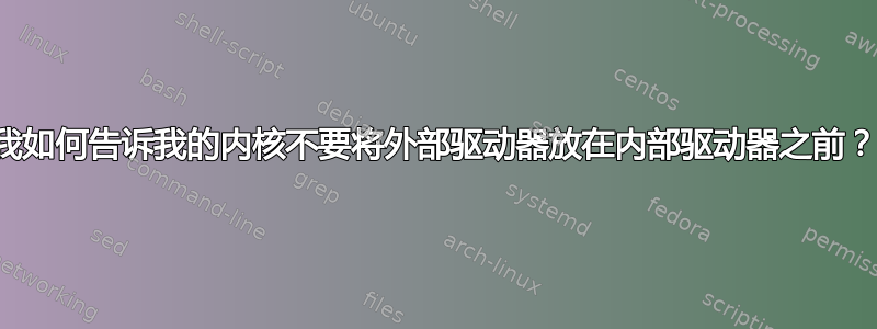 我如何告诉我的内核不要将外部驱动器放在内部驱动器之前？