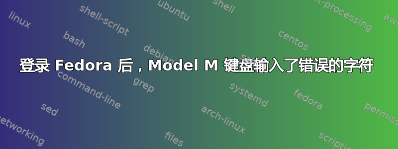 登录 Fedora 后，Model M 键盘输入了错误的字符