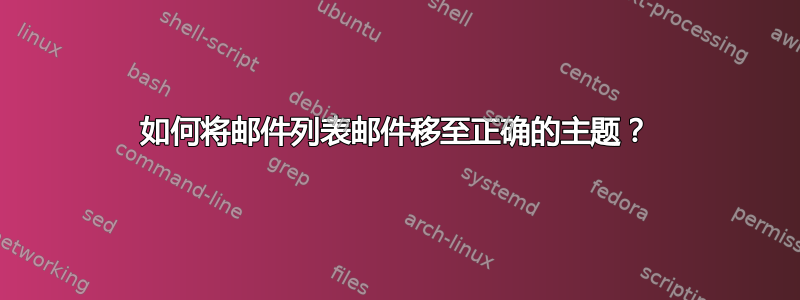 如何将邮件列表邮件移至正确的主题？