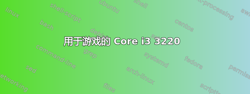 用于游戏的 Core i3 3220 