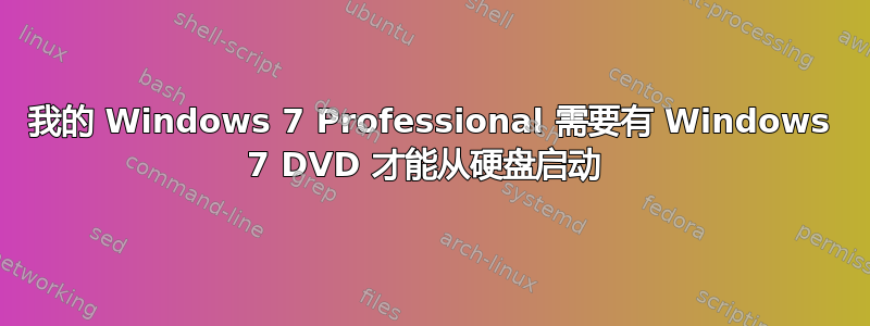 我的 Windows 7 Professional 需要有 Windows 7 DVD 才能从硬盘启动 