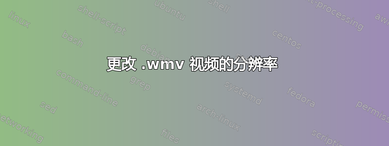 更改 .wmv 视频的分辨率