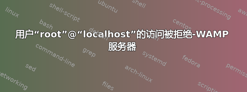 用户“root”@“localhost”的访问被拒绝-WAMP 服务器