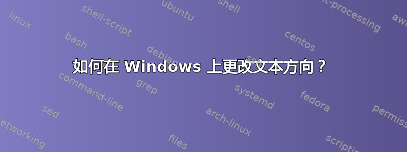 如何在 Windows 上更改文本方向？