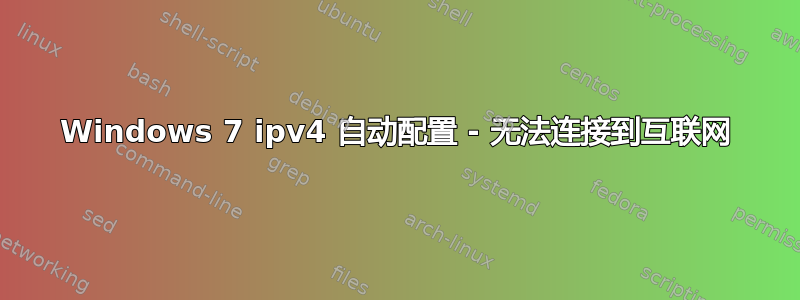 Windows 7 ipv4 自动配置 - 无法连接到互联网