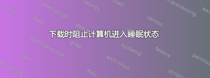 下载时阻止计算机进入睡眠状态