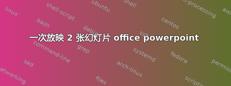 一次放映 2 张幻灯片 office powerpoint