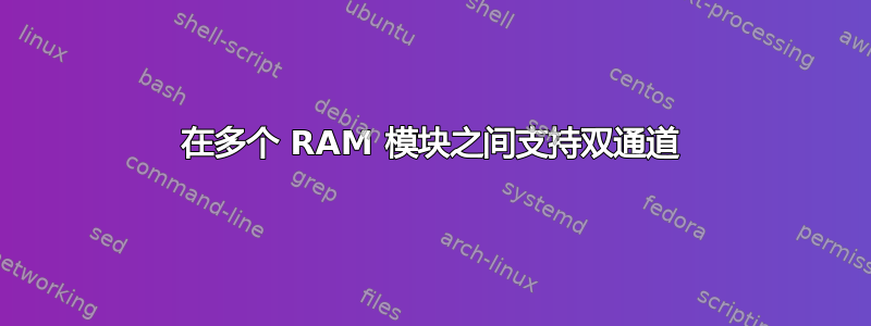 在多个 RAM 模块之间支持双通道