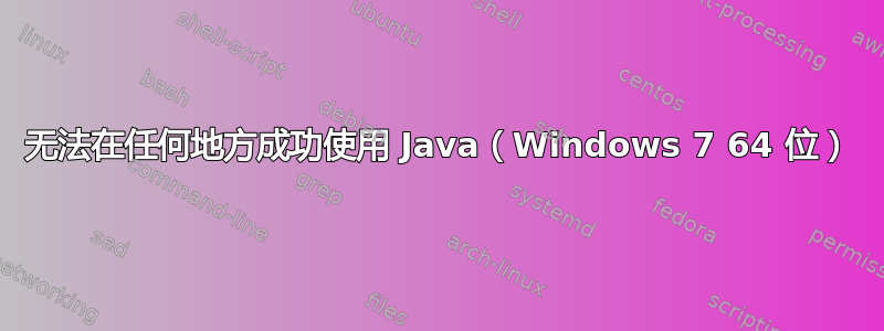 无法在任何地方成功使用 Java（Windows 7 64 位）