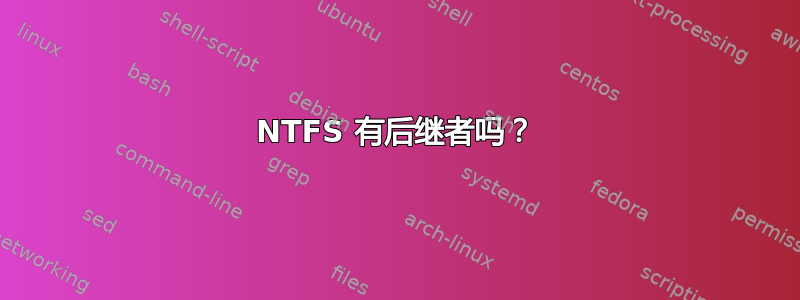 NTFS 有后继者吗？