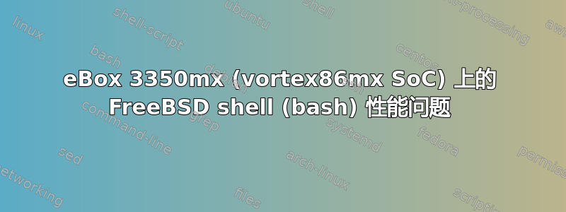 eBox 3350mx (vortex86mx SoC) 上的 FreeBSD shell (bash) 性能问题