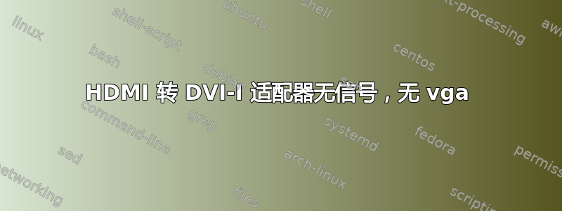 HDMI 转 DVI-I 适配器无信号，无 vga