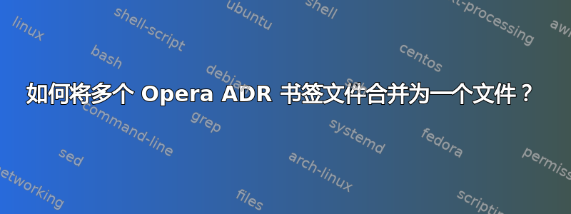 如何将多个 Opera ADR 书签文件合并为一个文件？