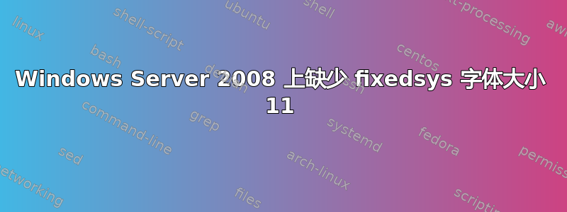 Windows Server 2008 上缺少 fixedsys 字体大小 11