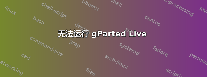 无法运行 gParted Live