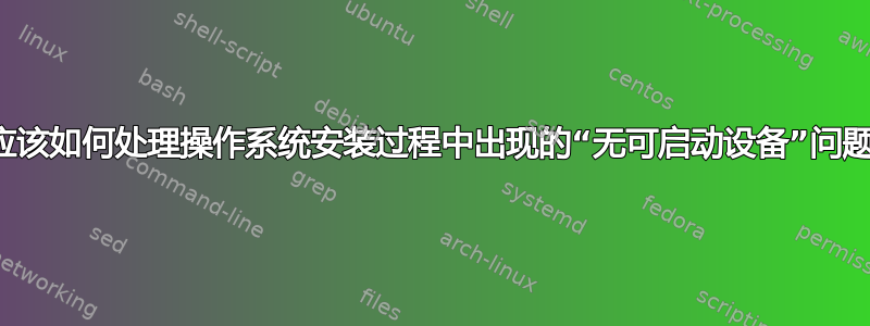 我应该如何处理操作系统安装过程中出现的“无可启动设备”问题？