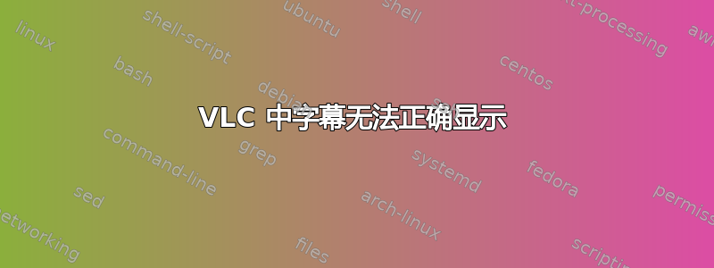 VLC 中字幕无法正确显示