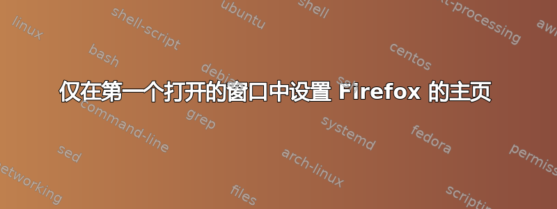 仅在第一个打开的窗口中设置 Firefox 的主页