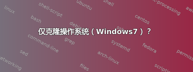 仅克隆操作系统（Windows7）？