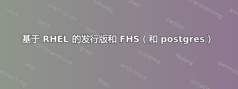 基于 RHEL 的发行版和 FHS（和 postgres）