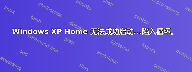 Windows XP Home 无法成功启动...陷入循环。