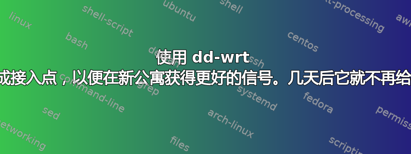 使用 dd-wrt ​​将我的路由器变成接入点，以便在新公寓获得更好的信号。几天后它就不再给我互联网信号了