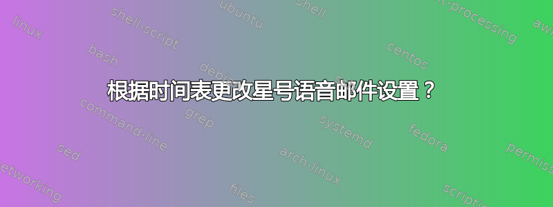 根据时间表更改星号语音邮件设置？