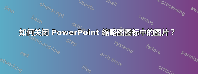 如何关闭 PowerPoint 缩略图图标中的图片？