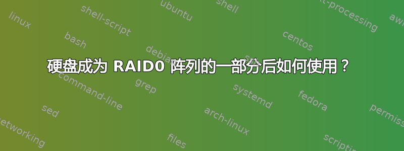 硬盘成为 RAID0 阵列的一部分后如何使用？