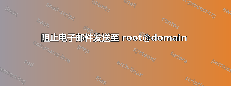 阻止电子邮件发送至 root@domain