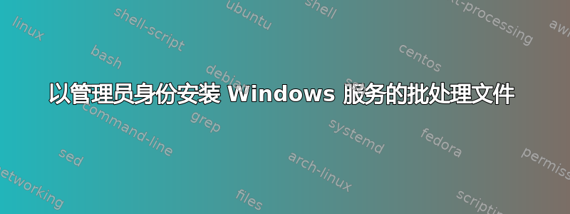 以管理员身份安装 Windows 服务的批处理文件