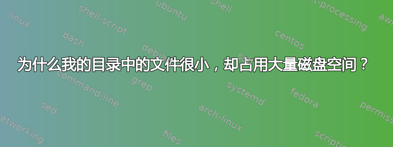 为什么我的目录中的文件很小，却占用大量磁盘空间？