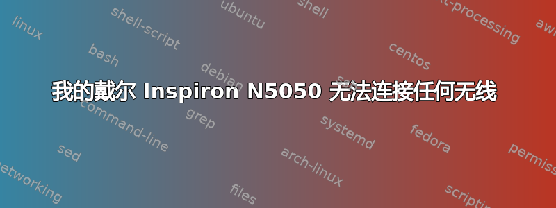 我的戴尔 Inspiron N5050 无法连接任何无线