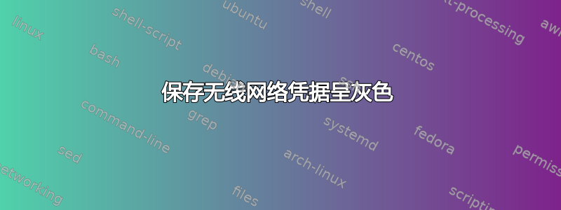 保存无线网络凭据呈灰色