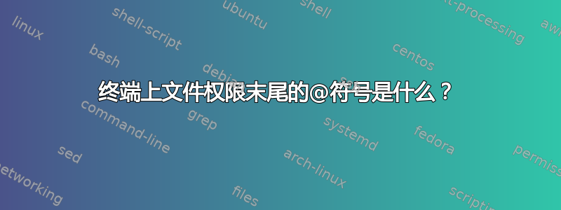 终端上文件权限末尾的@符号是什么？