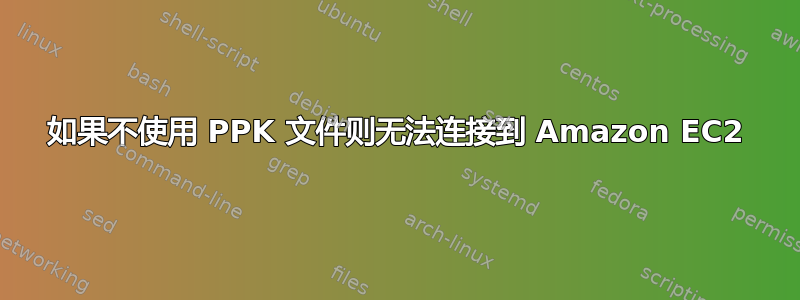 如果不使用 PPK 文件则无法连接到 Amazon EC2