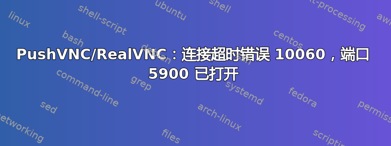 PushVNC/RealVNC：连接超时错误 10060，端口 5900 已打开